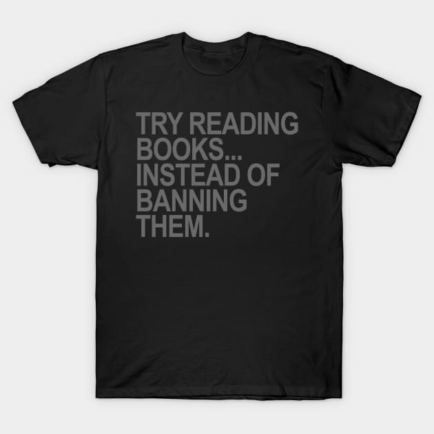 Try reading books... instead of banning them (GRAY) T-Shirt by skittlemypony